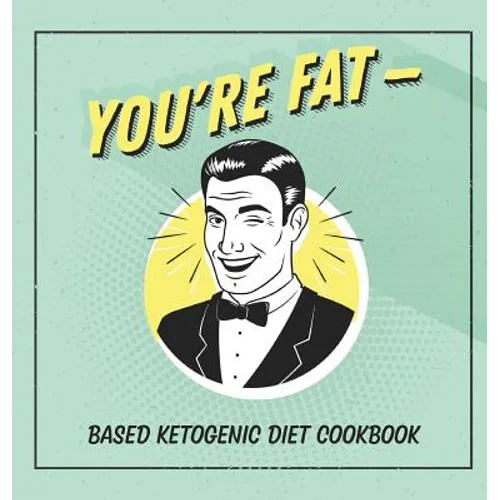 You're Fat Based Ketogenic Diet Cookbook: A Goodie For Those You Love - Hardcover