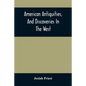 American Antiquities, And Discoveries In The West: Being An Exhibition Of The Evidence That An Ancient Population Of Partiallly Civilized Nations, Dif - Paperback
