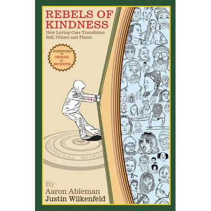 Rebels Of Kindness: How Loving-Care Transforms Self, Others & Planet - Paperback