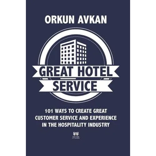 Great Hotel Service: 101 Ways to Create Great Customer Service and Experience in the Hospitality Industry - Paperback