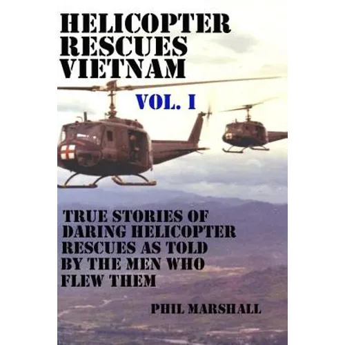 Helicopter Rescues Vietnam: True Stories of Helicopter Rescues as Told by the Men Who Flew Them. - Paperback