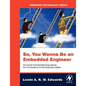 So You Wanna Be an Embedded Engineer: The Guide to Embedded Engineering, from Consultancy to the Corporate Ladder - Paperback