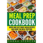 Meal Prep Cookbook: Quick and Easy Make Ahead Recipes and Guide to Meal Prepping - Paperback