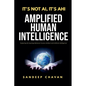 It's Not AI, It's AHI - Amplified Human Intelligence - Paperback