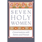 Seven Holy Women: Conversations with Saints and Friends - Paperback