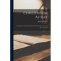 Christendom Astray: Or, Popular Christianity (both In Faith And Practice), Shewn To Be Unscriptural - Paperback