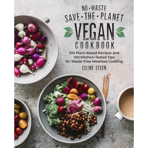 No-Waste Save-The-Planet Vegan Cookbook: 100 Plant-Based Recipes and 100 Kitchen-Tested Tips for Waste-Free Meatless Cooking - Paperback