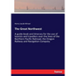 The Great Northwest: A guide-book and itinerary for the use of tourists and travellers over the lines of the Northern Pacific Railroad, the - Paperback
