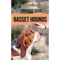 The Complete Guide to Basset Hounds: Choosing, Raising, Feeding, Training, Exercising, and Loving Your New Basset Hound Puppy - Hardcover