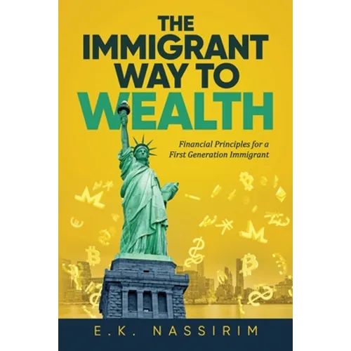 The Immigrant Way to Wealth: Financial Principles for a First Generation Immigrant - Paperback