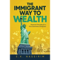 The Immigrant Way to Wealth: Financial Principles for a First Generation Immigrant - Paperback