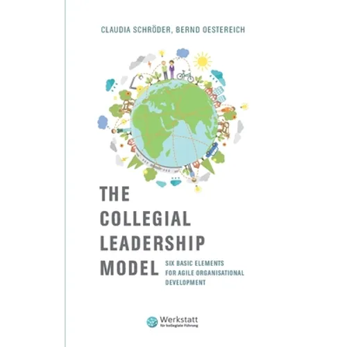 The Collegial Leadership Model: Six Basic Elements for Agile Organisational Development - Paperback