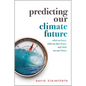 Predicting Our Climate Future: What We Know, What We Don't Know, and What We Can't Know - Hardcover