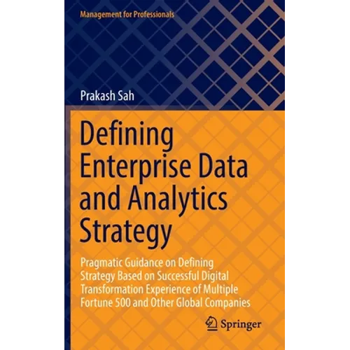 Defining Enterprise Data and Analytics Strategy: Pragmatic Guidance on Defining Strategy Based on Successful Digital Transformation Experience of Mult - Hardcover