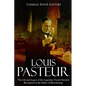 Louis Pasteur: The Life and Legacy of the Legendary French Scientist Recognized as the Father of Microbiology - Paperback