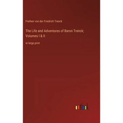 The Life and Adventures of Baron Trenck; Volumes I & II: in large print - Hardcover