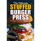 The Ultimate Stuffed Burger Press Hamburger Patty Maker Recipe Book: Cookbook Guide for Express Home, Grilling, Camping, Sports Events or Tailgating, - Paperback