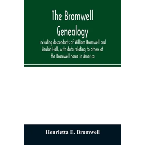 The Bromwell genealogy, including descendants of William Bromwell and Beulah Hall, with data relating to others of the Bromwell name in America; also - Paperback