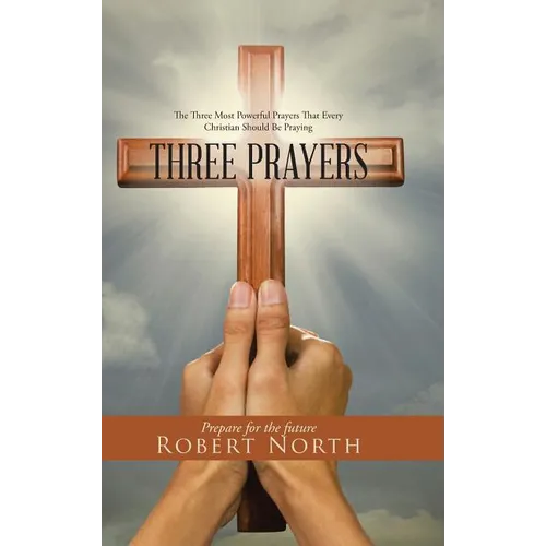 Three Prayers: The Three Most Powerful Prayers That Every Christian Should Be Praying - Hardcover