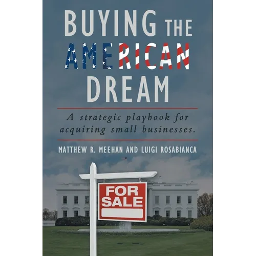 Buying the American Dream: A Strategic Playbook for Acquiring Small Businesses. - Paperback