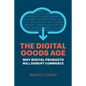 The Digital Goods Age: Why Digital Products Will Disrupt Commerce - Paperback