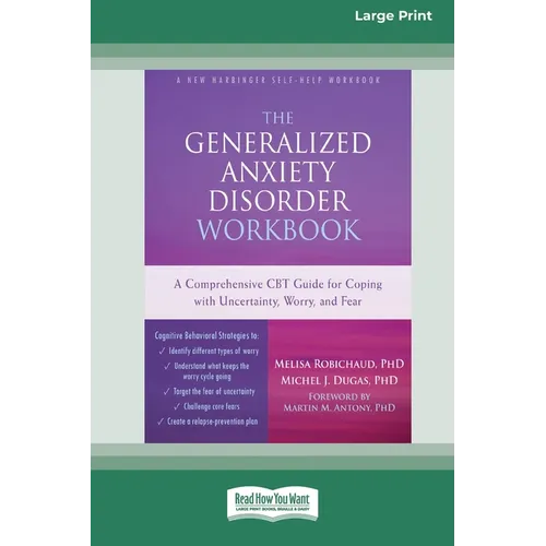 The Generalized Anxiety Disorder Workbook: A Comprehensive CBT Guide for Coping with Uncertainty, Worry, and Fear [Standard Large Print 16 Pt Edition] - Paperback