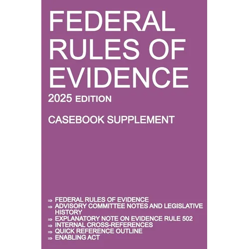 Federal Rules of Evidence; 2025 Edition (Casebook Supplement): With Advisory Committee notes, Rule 502 explanatory note, internal cross-references, qu - Paperback