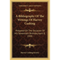 A Bibliography Of The Writings Of Harvey Cushing: Prepared On The Occasion Of His Seventieth Birthday April 8, 1939 - Paperback
