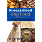 Freeze dried Dog Food: A complete guide to freeze treats for your furry friends with easy recipes for Growing Pups, Thriving Adults & Senior Wellness - Paperback