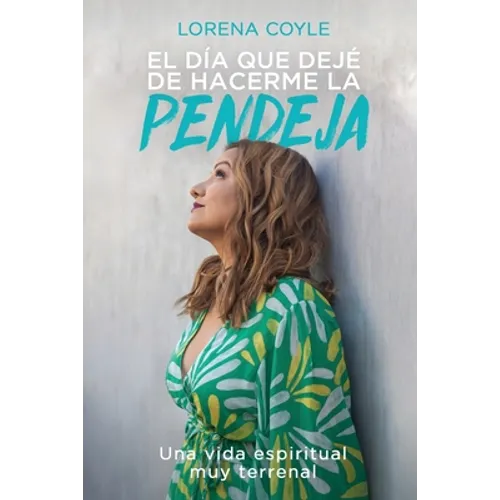 El día que dejé de hacerme la pendeja: Una Vida Espiritual Muy Terrenal - Paperback