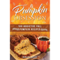 Pumpkin Obsession: 100 Addictive Fall Pumpkin Recipes - Paperback