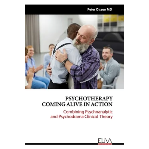 Psychotherapy Coming Alive in Action: Combining Psychoanalytic and Psychodrama Clinical Theory - Paperback