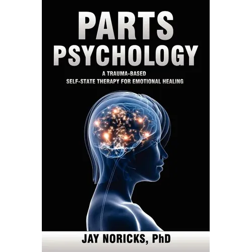 Parts Psychology: A Trauma-Based, Self-State Therapy for Emotional Healing - Paperback
