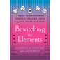 Bewitching the Elements: A Guide to Empowering Yourself Through Earth, Air, Fire, Water, and Spirit - Paperback