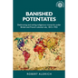 Banished Potentates: Dethroning and Exiling Indigenous Monarchs Under British and French Colonial Rule, 1815-1955 - Paperback