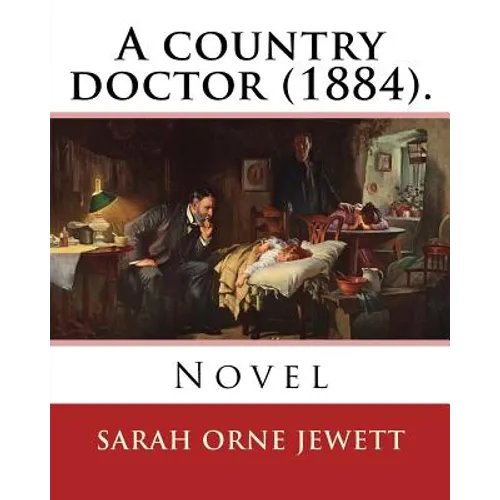 A country doctor (1884). By: Sarah Orne Jewett: Novel (Original Classics) - Paperback