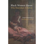 Black Women Slaves Who Nourished A Nation: Artistic Renderings of Black Wet Nurses of Brazil - Hardcover