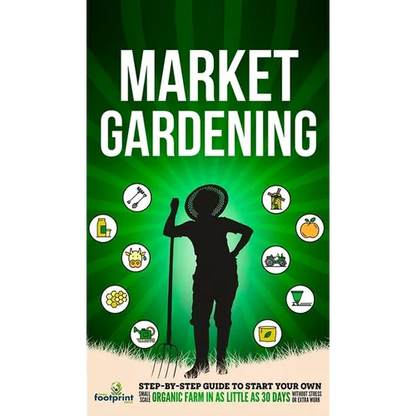Market Gardening: Step-By-Step Guide to Start Your Own Small Scale Organic Farm in as Little as 30 Days Without Stress or Extra work - Hardcover