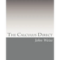 The Calculus Direct: An intuitively Obvious Approach to a Basic Understanding of the Calculus for the Casual Observer - Paperback