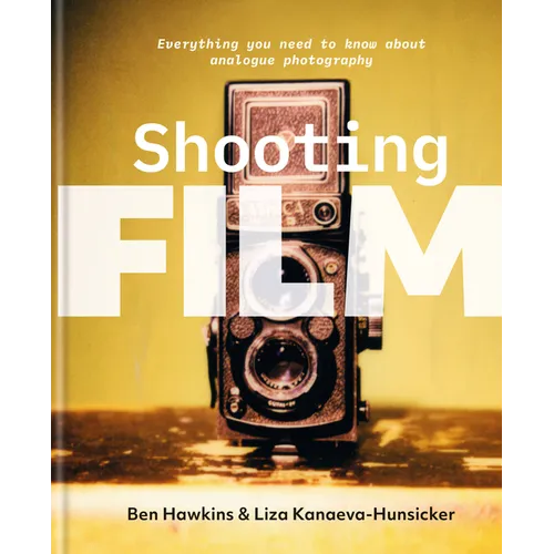 Shooting Film: Everything You Need to Know about Analogue Photography - Hardcover