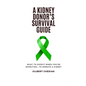 A Kidney Donor's Survival Guide: What To Expect When You're Expecting...To Donate A Kidney - Paperback
