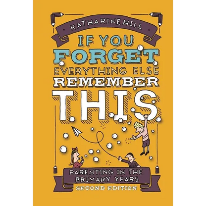 If You Forget Everything Else, Remember This: Parenting in the Primary Years - Hardcover