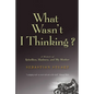 What Wasn't I Thinking?: A Memoir of Rebellion, Madness, and My Mother - Paperback