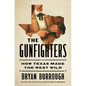 The Gunfighters: How Texas Made the West Wild - Hardcover