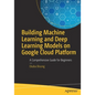Building Machine Learning and Deep Learning Models on Google Cloud Platform: A Comprehensive Guide for Beginners - Paperback
