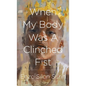 When My Body Was a Clinched Fist - Hardcover