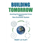 Building Tomorrow: Averting Environmental Crisis With a New Economic System - Paperback