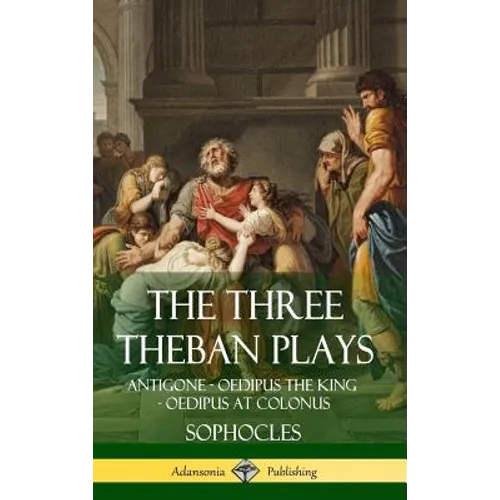 The Three Theban Plays: Antigone - Oedipus the King - Oedipus at Colonus (Hardcover) - Hardcover