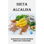 Dieta Alcalina: Deliciosas Recetas Alcalinas Para Poner en Marcha Tu Dieta Y Estar Saludable - Paperback