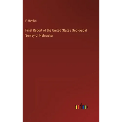 Final Report of the United States Geological Survey of Nebraska - Hardcover